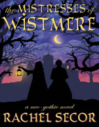 Rachel Secor [Secor, Rachel] — The Mistresses of Wistmere: A Neo-Gothic Novel