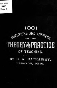 Hathaway, B A, 1852- — 1001 questions and answers on the theory and practice of teaching