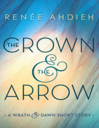 Renée Ahdieh — The Crown & the Arrow (Serie The Wrath & the Dawn 0.5)