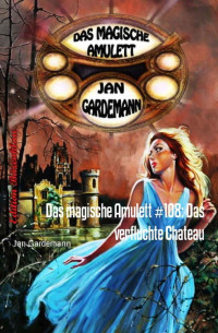 Jan Gardemann [Gardemann, Jan] — Das magische Amulett #108: Das verfluchte Chateau: Romantic Thriller (German Edition)