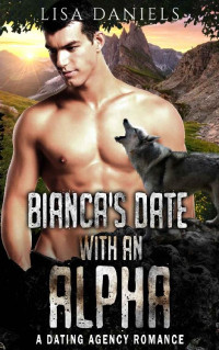 Lisa Daniels [Daniels, Lisa] — Bianca's Date with an Alpha: A Dating Agency Romance (Date Monsters for Alphas Book 2)