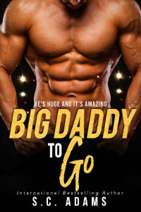 S.C. Adams — Big Daddy To Go: A Contemporary Bad Boy Romance