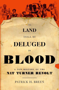 Patrick H. Breen — The Land Shall Be Deluged in Blood: A New History of the Nat Turner Revolt