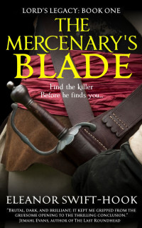 Swift-Hook, Eleanor — The Mercenary's Blade (Lord's Legacy Book 1)