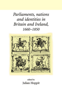 Hoppit — Parliaments, nations and identities in Britain and Ireland, 1660–1850