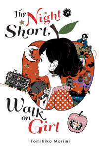 Tomihiko Morimi, Emily Balistrieri (translation) — The Night Is Short, Walk on Girl (Yoru Wa Mijikashi Arukeyo Otome)