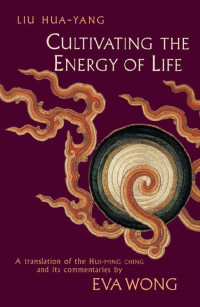 Eva Wong (Editor) — Cultivating the Energy of Life: A Translation of the Hui-Ming Ching and Its Commentaries