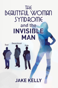 Jake Kelly & Michael Antin — The Beautiful Woman Syndrome and the Invisible Man