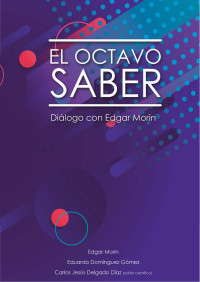 Edgar Morin y Eduardo Domínguez Gómez (Carlos Jesús Delgado Díaz, editor científico) — El octavo saber. Diálogo con Edgar Morin