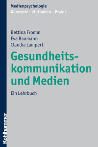 Bettina Fromm & Eva Baumann & Claudia Lampert — Gesundheitskommunikation und Medien: Ein Lehrbuch