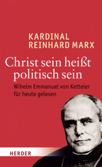 Marx, Reinhard — Christ sein heißt politisch sein