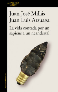 Juan José Millás & Juan Luis Arsuaga — La vida contada por un sapiens a un neandertal