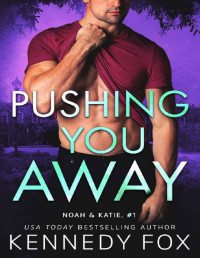 Kennedy Fox — Pushing You Away (Noah & Katie duet #1) (Ex-Con Duet Series Book 3)