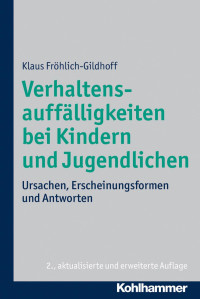 Klaus Fröhlich-Gildhoff — Verhaltensauffälligkeiten bei Kindern und Jugendlichen: Ursachen, Erscheinungsformen und Antworten