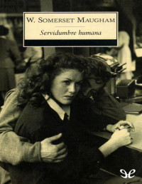 William Somerset Maugham — SERVIDUMBRE HUMANA