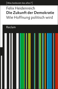 Felix Heidenreich — Die Zukunft der Demokratie. Wie Hoffnung politisch wird