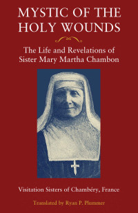 Visitation Sisters of Chambéry — Mystic of the Holy Wounds: The Life and Revelations of Sister Mary Martha Chambon