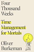 Oliver Burkeman — Four Thousand Weeks: Time Management for Mortals