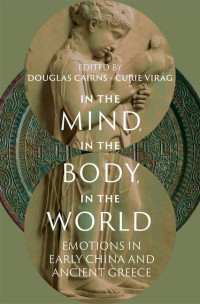 Douglas Cairns, Curie Virág — In the Mind, in the Body, in the World (Emotions in Early China and Ancient Greece)