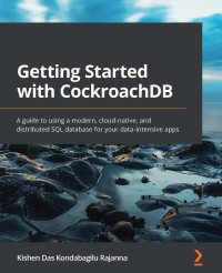 Kishen Das Kondabagilu Rajanna — Getting Started With CockroachDB. A Guide to Using a Modern, Cloud-Native, and Distributed SQL Database for Your Data-Intensive Apps