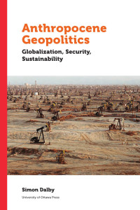 Simon Dalby — Anthropocene Geopolitics: Globalization, Security, Sustainability