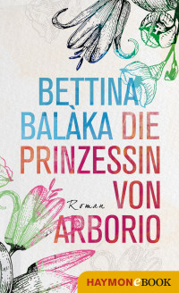 Balàka, Bettina — Die Prinzessin von Arborio