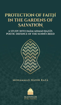 Mohammad Nadir Raza — Protection of Faith in the Gardens of Salvation: A Study into Imām Ahmad Razā’s Poetic Defence of the Sunnī Creed