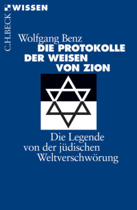 Benz, Wolfgang — Die Protokolle der Weisen von Zion: Die Legende von der jüdischen Weltverschwörung