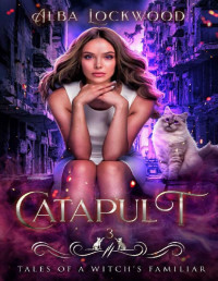 Alba Lockwood — Catapult (Tales of a Witch's Familiar Book 3)