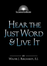 Walter J. Burghardt, SJ; — Hear the Just Word & Live It