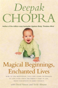 Deepak Chopra, M.D., David Simon, M.D., Vicki Abrams — Magical Beginnings, Enchanted Lives