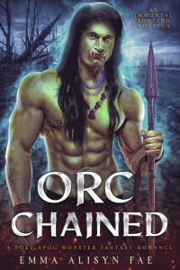 Emma Alisyn & Alisyn Fae — Orc Chained: A Post Apoc Fantasy Monster Romance Novella (The Immortal Sorting Book 4)