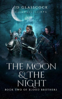 JD Glasscock — The Moon & The Night -- GrimDark LitRPG (Book 2 of Blood Brothers)