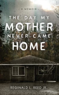 Reginald L. Reed — The Day My Mother Never Came Home