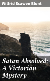 Wilfrid Scawen Blunt — Satan Absolved: A Victorian Mystery