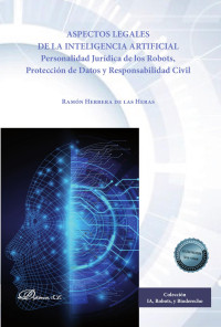 Herrera de las Heras, Ramn; — Aspectos legales de la inteligencia artificial . Personalidad Jurdica de los Robots, Proteccin de Datos y Responsabilidad Civil