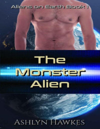 Ashlyn Hawkes — The Monster Alien: A SciFi Romance (Aliens on Earth Book 1)