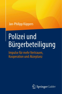 Jan-Philipp Küppers — Polizei und Bürgerbeteiligung. Impulse für mehr Vertrauen, Kooperation und Akzeptanz