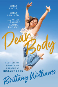 Brittany Williams — Dear Body: What I Lost, What I Gained, and Who I’ve Become