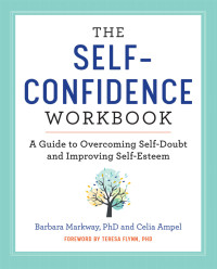 Barbara Markway PhD & Celia Ampel [Markway PhD, Barbara] — The Self Confidence Workbook: A Guide to Overcoming Self-Doubt and Improving Self-Esteem