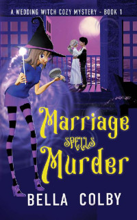 Bella Colby — Marriage Spells Murder: Book 1 in the Wedding Witch paranormal cozy mystery series (The Wedding Witch cozy mystery series)