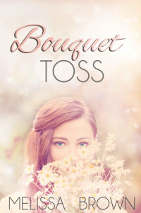 Melissa Brown — Bouquet Toss (Love of My Life Series Book 1)