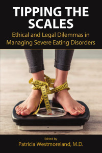 Patricia Westmoreland — Tipping the Scales: Ethical and Legal Dilemmas in Managing Severe Eating Disorders