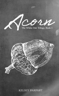 Kelsey Parpart — Acorn: The White Oak Trilogy, Book 1