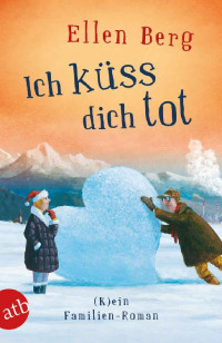 Berg, Ellen — [(K)ein … Roman 14] • Ich küss dich tot · (K)ein Familien-Roman