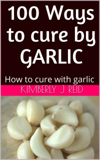Reid, Kimberly J — 100 Ways to cure by GARLIC