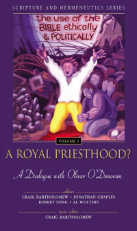 Zondervan;Craig Bartholomew;Jonathan Chaplin;Robert Song;Al Wolters;Colin Greene;Karl Mller; — A Royal Priesthood?: The Use of the Bible Ethically and Politically