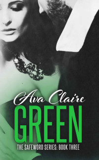 Ava Claire — Green (The Safeword Series: Book Three) (An Alpha Billionaire Romance)