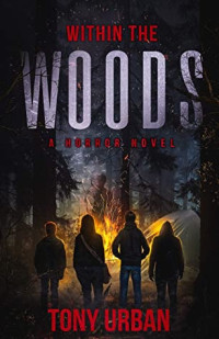 Tony Urban [Urban, Tony] — Within the Woods: A Horror Novel