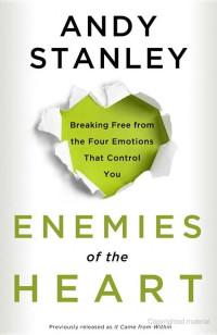 Andy Stanley [Stanley, Andy] — Enemies of the Heart: Breaking Free From the Four Emotions That Control You